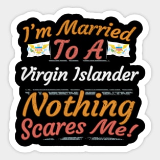 I'm Married To A Virgin Islander Nothing Scares Me - Gift for Virgin Islander From Virgin Islands Americas,Caribbean, Sticker